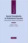Social Complexity in Prehistoric Eurasia: Monuments, Metals and Mobility - Bryan K. Hanks, Katheryn M. Linduff
