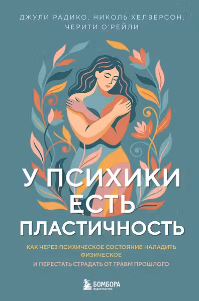 У психики есть пластичность. Как через психическое состояние наладить физическое и перестать страдать от травм прошлого