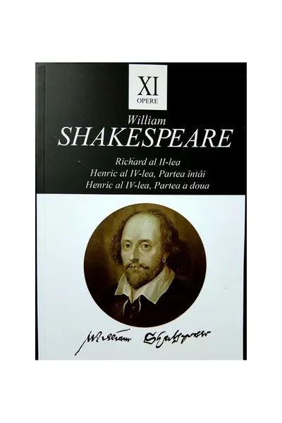 Opere XI: Richard al II-lea, Henric al IV-lea / William Shakespeare
