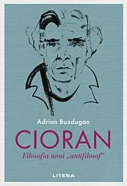 CIORAN. Filosofia unui „antifilosof”.
