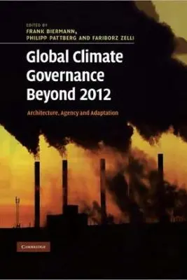 Global Climate Governance Beyond 2012: Architecture, Agency and Adaptation - Frank Biermann, Philipp Pattberg, Fariborz Zelli