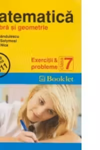 Matematica . Exercitii si probleme clasa a 7-a - Algebra si geometrie ( editie revizuita 2011 )