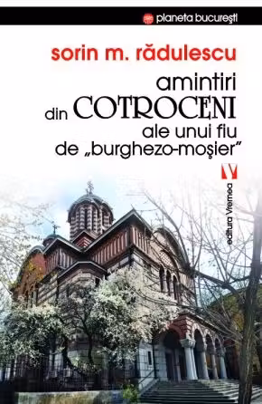 Amintiri din Cotroceni ale unui fiu de burghezo-mosier