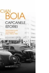 Capcanele istoriei. Elita intelectuala romaneasca intre 1930 si 1950 - Editie lux