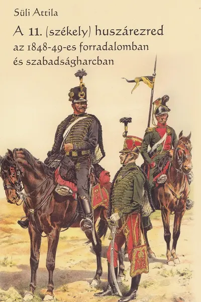 A 11.(Székely) huszárezred az 1848-49-es forradalomban es szabadságharcban