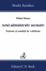 Actul administrativ normativ. Noțiune și condiții de validitate