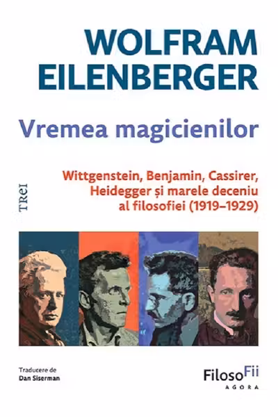 Vremea magicienilor. Wittgenstein, Benjamin, Cassirer, Heidegger și marele deceniu al filosofiei (1919-1929)