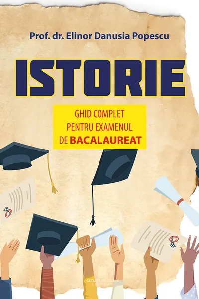 Istorie. Ghid complet pentru examenul de Bacalaureat
