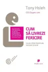 Cum sa livrezi fericire. Calea catre profituri, pasiune si scop
