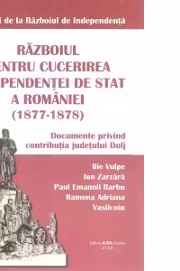 Razboiul pentru cucerirea independentei de stat a Romaniei (1877-1878). Documente privind contributia judetului Dolj.