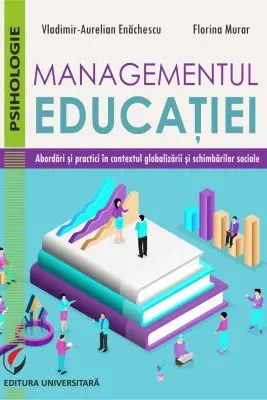 Managementul educatiei. Abordari si practici in contextul globalizarii si schimbarilor sociale - Vladimir Aurelian Enachescu, Florina Murar