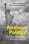 Anxious Politics: Democratic Citizenship in a Threatening World - Bethany Albertson, Shana Kushner Gadarian
