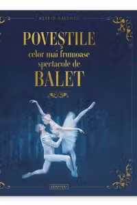 Povestile celor mai frumoase spectacole de balet