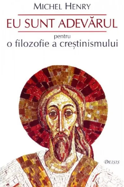 Eu sunt adevarul. Pentru o filozofie a crestinismului