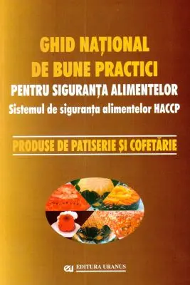Ghid national de bune practici pentru siguranta alimentelor. Produse de patiserie si cofetarie - coord. Viorel Marin
