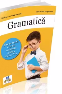 Gramatica. Fise de lucru si teste rezolvate pentru clasa a V-a
