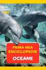 National Geographic.Prima mea enciclopedie. OCEANE.