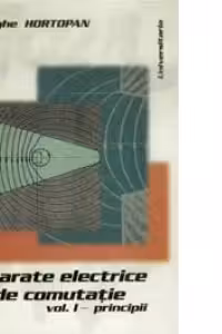 Aparate electrice de comutatie. Volumul I - Principii