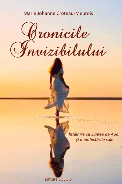 Cronicile invizibilului. Întâlnire cu Lumea de Apoi și manifestările sale