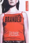 Branded. The Buying And Selling of Teenagers