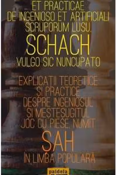 Explicații teoretice și practice despre ingeniosul și meșteșugitul joc cu piese, numit șah în limba populară
