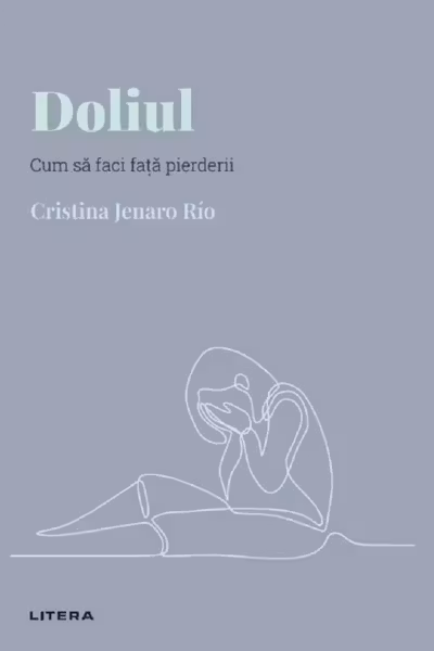 Descopera Psihologia. DOLIUL. Cum sa faci fata pierderii. Cristina Jenaro