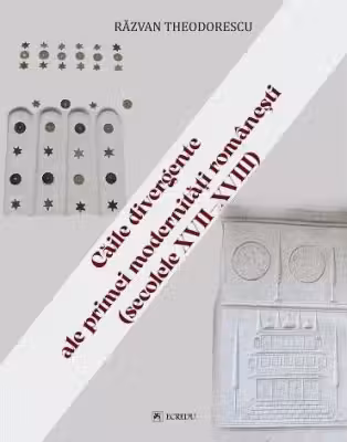 Caile divergente ale primei modernitati romanesti (secolele 17-18)