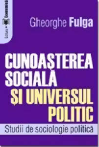 Cunoasterea sociala si universul politic. Studii de sociologie politica
