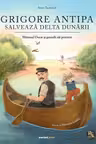 Grigore Antipa salvează Delta Dunării