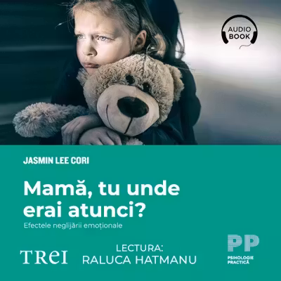 Mamă, tu unde erai atunci? Efectele neglijării emoționale (audiobook)