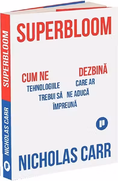 Superbloom. Cum ne dezbină tehnologiile care ar trebui să ne aducă împreună