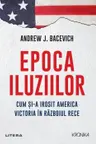 ANDREW BACEVICH / EPOCA ILUZIILOR. ANDREW BACEVICH