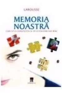 Memoria noastra.Cum sa o cunoastem si sa o folosim mai bine