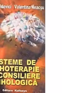 Sisteme de psihoterapie si consiliere psihologica - Irina Holdevici, Valentina Neacsu