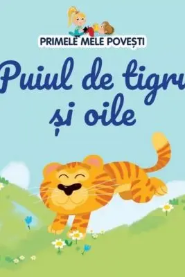 PRIMELE MELE POVESTI. PUIUL DE TIGRU SI OILE