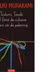 Tsukuru Tazaki cel fara de culoare si anii sai de pelerinaj