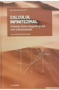 Mari idei ale matematicii. Calculul infinitezimal. Distanta dintre dragoste si ura este infinitezimala