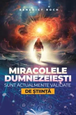 Miracolele dumnezeiesti sunt actualmente validate de stiinta