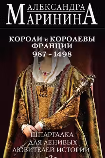 Шпаргалка для ленивых любителей истории.Короли и королевы Франции. 987 - 1498 гг.