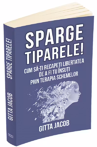 Spargă tiparele! Cum să-ți recapăți libertatea de a fi tu însuți prin terapia schemelor