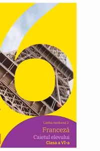 Limba moderna franceza - L2. Caietul elevului. Clasa a VI-a