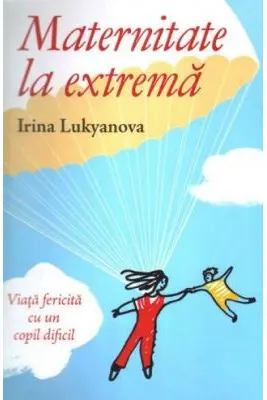 Maternitate la extrema. Viata fericita cu un copil dificil