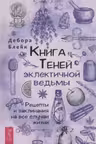 Книга теней эклектичной ведьмы. Рецепты и заклинания на все случаи жизни