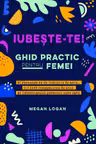 Iubeste-te! Ghid practic pentru femei