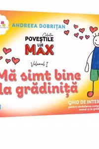 Povestile lui Max. Ma simt bine la gradinita. Volumul I. Ghid de interventie pentru modelarea comportamentala acasa si la gradinita