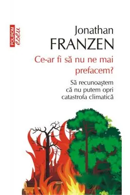 Ce-ar fi sa nu ne mai prefacem? Sa recunoastem ca nu putem opri catastrofa climatica