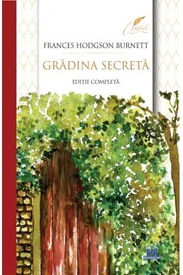Gradina secreta. Editie completa - Frances Eliza Hodgson Burnett
