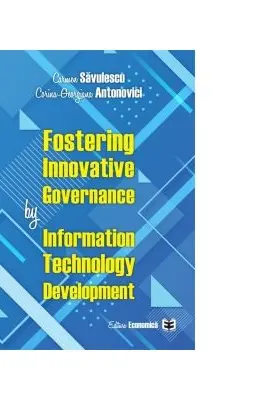 Fostering Innovative Governance by Information Technology Development - Carmen Savulescu, Corina-Georgiana Antonovici