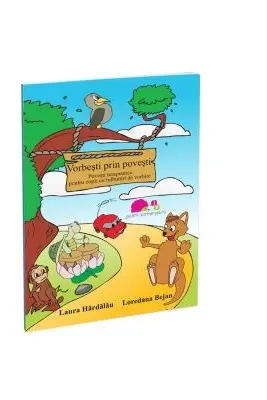 Vorbesti prin povesti. Povesti terapeutice pentru copii cu tulburari de vorbire - Laura Hardalau, Loredana Bejan
