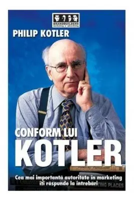 Conform lui Kotler. Cea mai importanta autoritate in marketing iti raspunde la intrebari